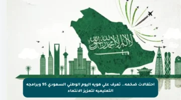 احتفالات ضخمة.. تعرف على هوية اليوم الوطني السعودي 95 وبرامجه التعليمية لتعزيز الانتماء